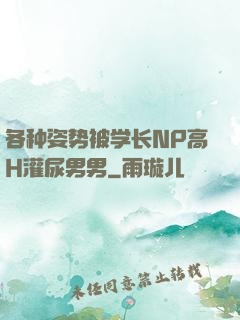 各种姿势被学长NP高H灌尿男男