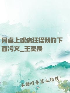 同桌上课疯狂揉我的下面污文
