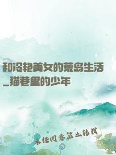 和冷艳美女的荒岛生活
