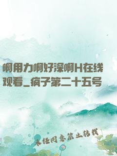 啊用力啊好深啊H在线观看