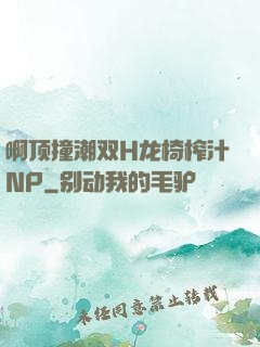 啊顶撞潮双H龙椅榨汁NP