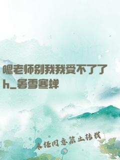 嗯老师别我我受不了了h