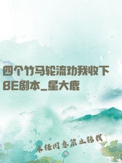 四个竹马轮流劝我收下BE剧本
