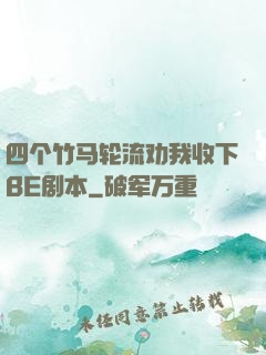 四个竹马轮流劝我收下BE剧本