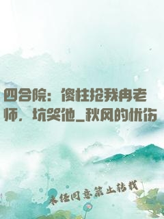 四合院：傻柱抢我冉老师，坑哭他