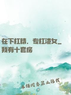 在下杠精，专杠渣女