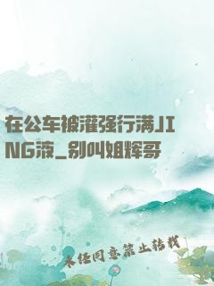 在公车被灌强行满JING液
