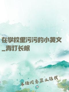 在学校里污污的小黄文