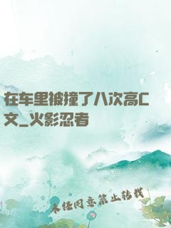 在车里被撞了八次高C文
