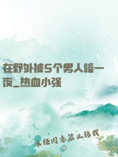 在野外被5个男人躁一夜