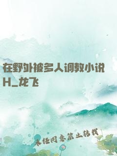 在野外被多人调教小说H