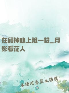 在顾神心上狙一枪