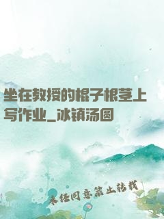 坐在教授的棍子根茎上写作业