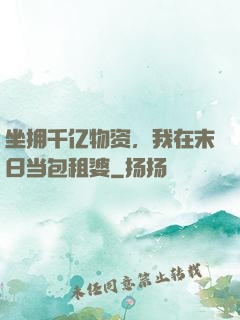 坐拥千亿物资，我在末日当包租婆