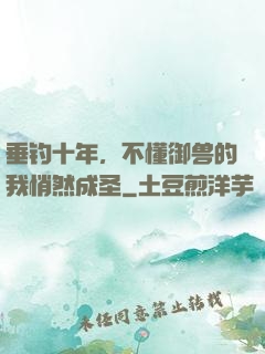 垂钓十年，不懂御兽的我悄然成圣