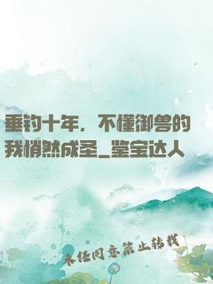 垂钓十年，不懂御兽的我悄然成圣