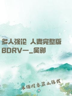 多人强伦姧人妻完整版BDRV一