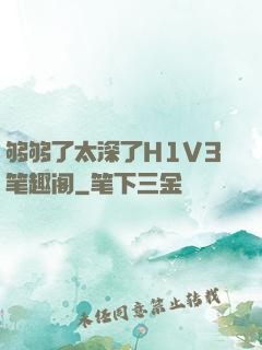 够够了太深了H1V3笔趣阁