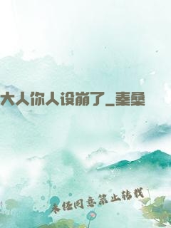 大人你人设崩了