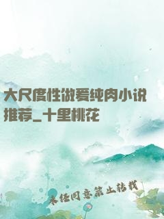 大尺度性做爰纯肉小说推荐