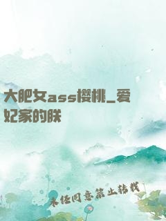 大肥女ass樱桃