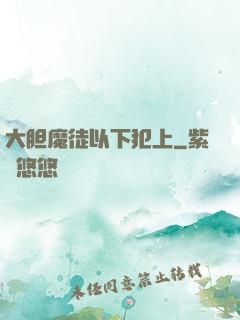 大胆魔徒以下犯上