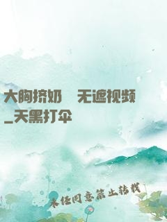 大胸挤奶㊙️无遮视频