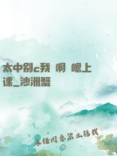 太中别c我⋯啊⋯嗯上课