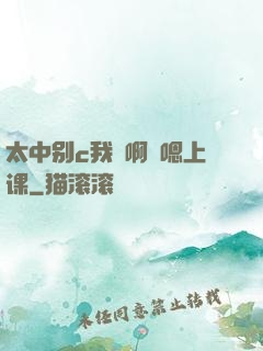 太中别c我⋯啊⋯嗯上课