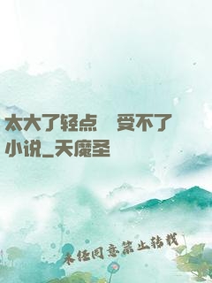 太大了轻点嫲嫲受不了小说