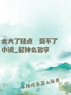 太大了轻点嫲嫲受不了小说