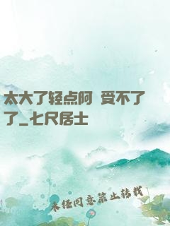 太大了轻点阿䧅受不了了