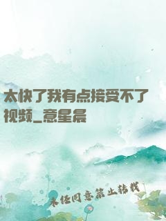 太快了我有点接受不了视频