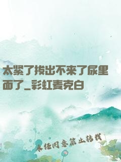 太紧了拔出不来了尿里面了