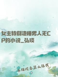 女主特别渣睡男人无CP的小说