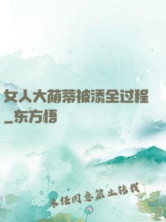 女人大荫蒂被添全过程