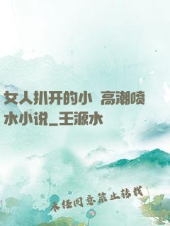 女人扒开的小泬高潮喷水小说