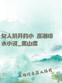女人扒开的小泬高潮喷水小说