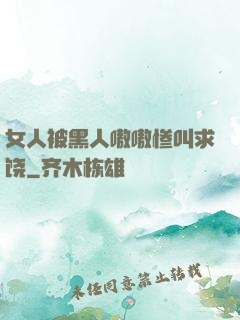 女人被黑人嗷嗷惨叫求饶