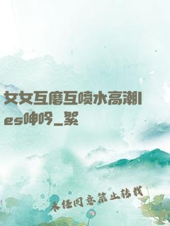 女女互磨互喷水高潮les呻吟