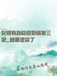 女婿有劲枪枪到底第三章
