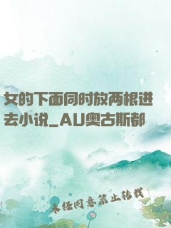 女的下面同时放两根进去小说