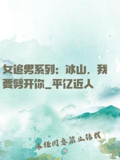 女追男系列：冰山，我要劈开你