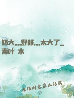 奶大灬舒服灬太大了