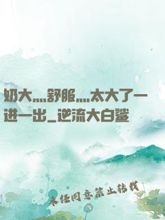 奶大灬舒服灬太大了一进一出