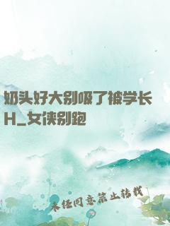 奶头好大别吸了被学长H