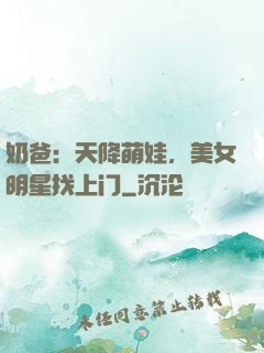 奶爸：天降萌娃，美女明星找上门