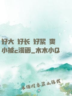 好大⋯好长⋯好紧⋯爽小被c漫画