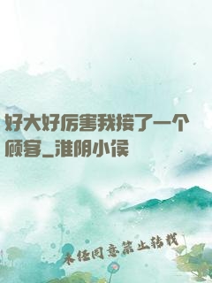 好大好厉害我接了一个顾客