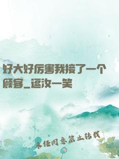 好大好厉害我接了一个顾客
